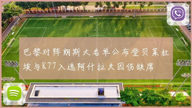 巴黎对阵朗斯大名单公布登贝莱杜埃与K77入选阿什拉夫因伤缺席